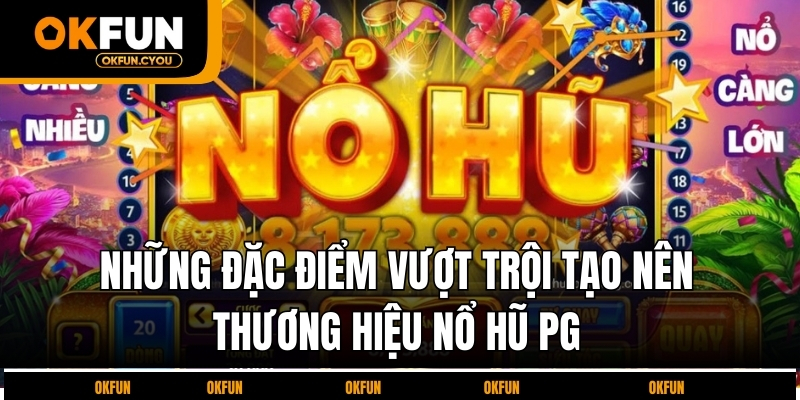 nhung-dac-diem-vuot-troi-tao-nen-thuong-hieu-no-hu-pg