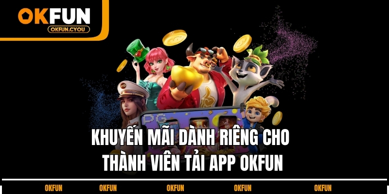 khuyen-mai-danh-rieng-cho-thanh-vien-tai-app-okfun